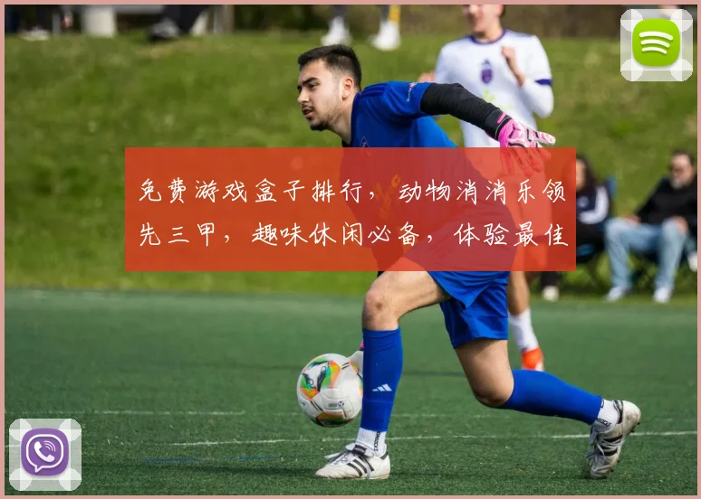 免费游戏盒子排行，动物消消乐领先三甲，趣味休闲必备，体验最佳
