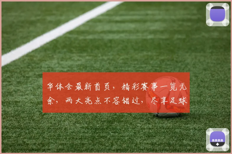 华体会最新首页，精彩赛事一览无余，两大亮点不容错过，尽享足球盛宴