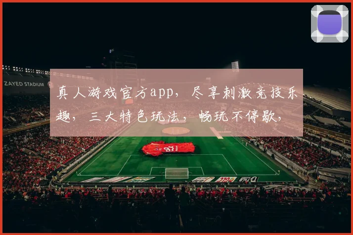 真人游戏官方app，尽享刺激竞技乐趣，三大特色玩法，畅玩不停歇，不容错过